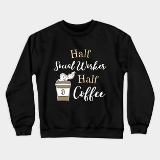 Half Social Worker Half Coffee - Caffeine & Care  Humor Shirt Crewneck Sweatshirt